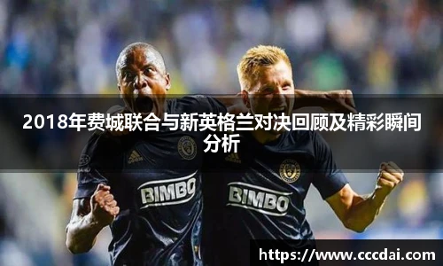2018年费城联合与新英格兰对决回顾及精彩瞬间分析