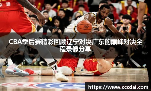 CBA季后赛精彩回顾辽宁对决广东的巅峰对决全程录像分享