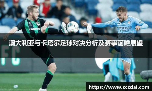 澳大利亚与卡塔尔足球对决分析及赛事前瞻展望