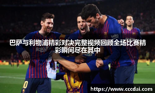巴萨与利物浦精彩对决完整视频回顾全场比赛精彩瞬间尽在其中